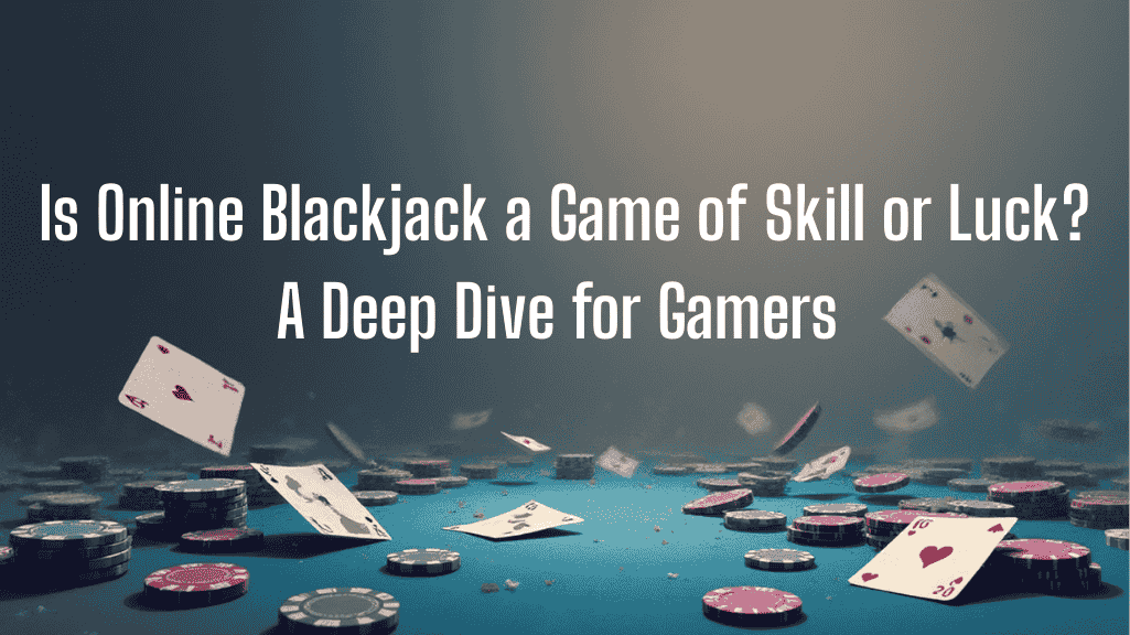 Is Online Blackjack a Game of Skill or Luck? A Deep Dive for Gamers